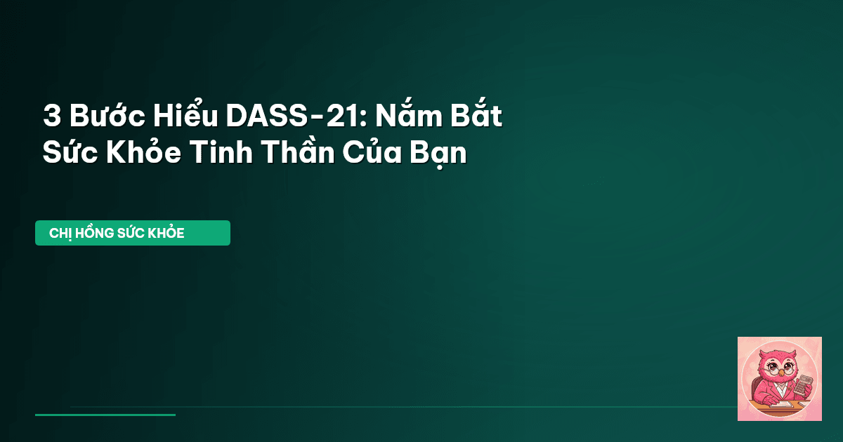 3 Bước Hiểu DASS-21: Nắm Bắt Sức Khỏe Tinh Thần Của Bạn