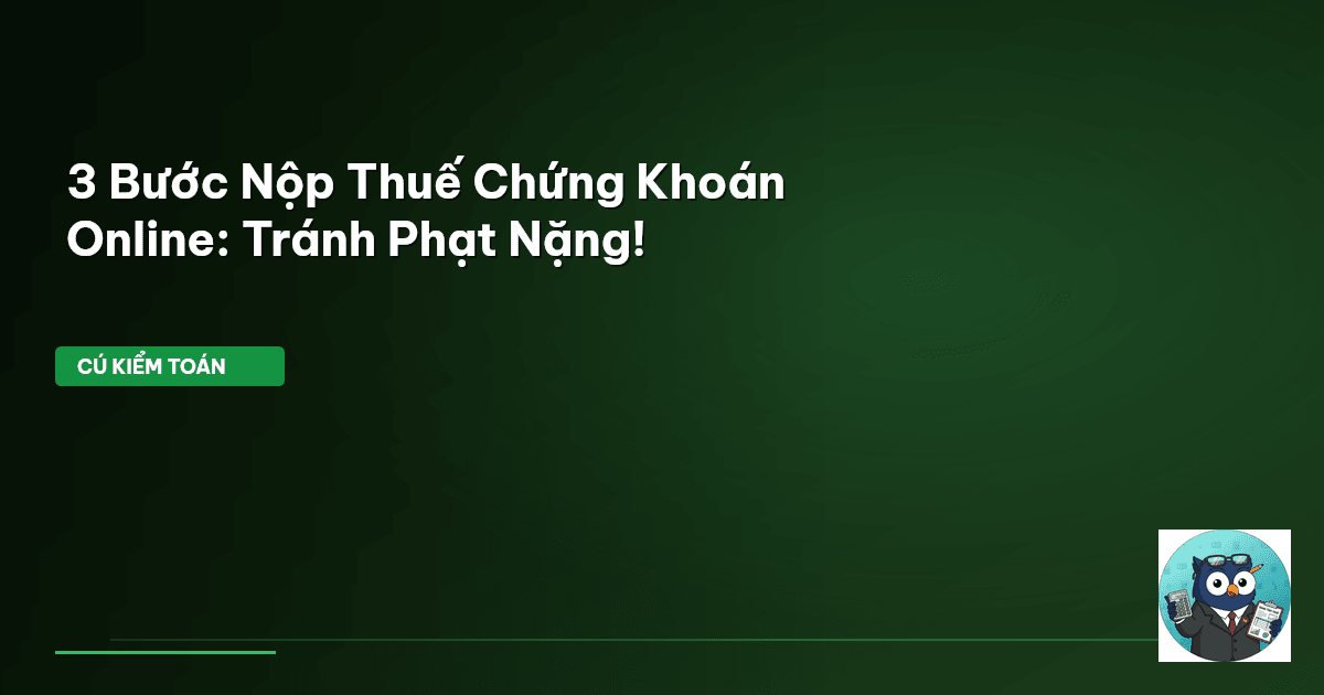 3 Bước Nộp Thuế Chứng Khoán Online: Tránh Phạt Nặng!