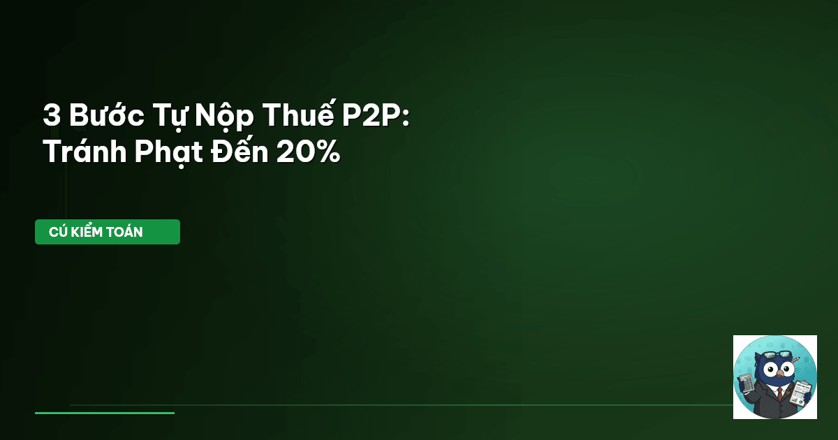 3 Bước Tự Nộp Thuế P2P: Tránh Phạt Đến 20%