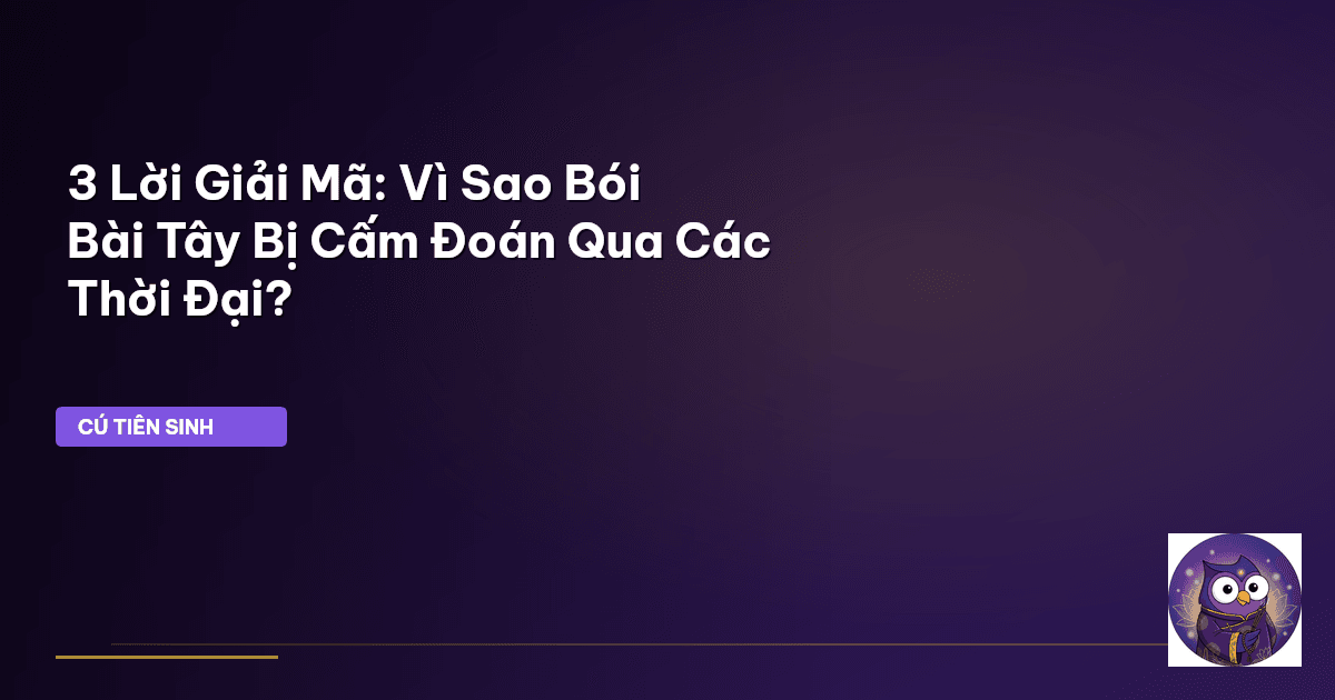 3 Lời Giải Mã: Vì Sao Bói Bài Tây Bị Cấm Đoán Qua Các Thời Đại?