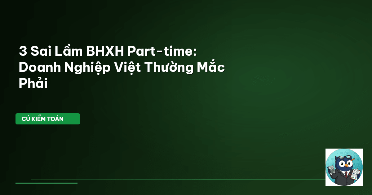 3 Sai Lầm BHXH Part-time: Doanh Nghiệp Việt Thường Mắc Phải