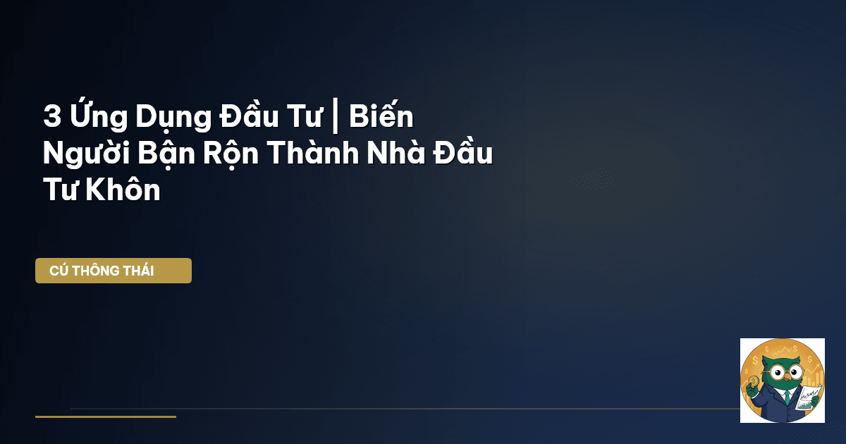 3 Ứng Dụng Đầu Tư | Biến Người Bận Rộn Thành Nhà Đầu Tư Khôn