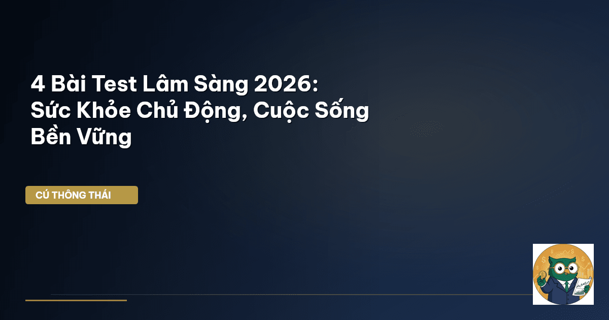 4 Bài Test Lâm Sàng 2026: Sức Khỏe Chủ Động, Cuộc Sống Bền Vững