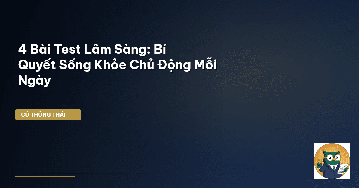 4 Bài Test Lâm Sàng: Bí Quyết Sống Khỏe Chủ Động Mỗi Ngày