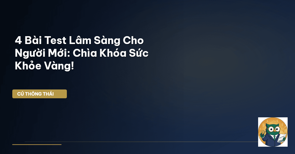 4 Bài Test Lâm Sàng Cho Người Mới: Chìa Khóa Sức Khỏe Vàng!