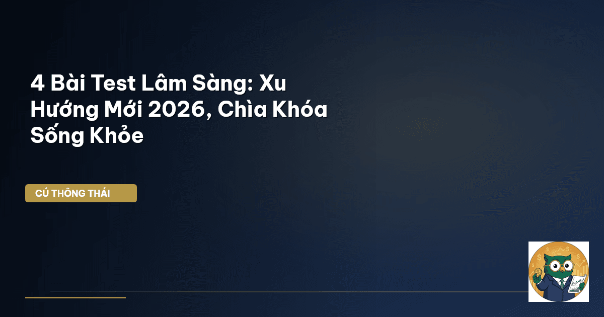 4 Bài Test Lâm Sàng: Xu Hướng Mới 2026, Chìa Khóa Sống Khỏe
