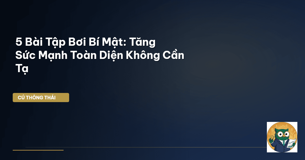 5 Bài Tập Bơi Bí Mật: Tăng Sức Mạnh Toàn Diện Không Cần Tạ