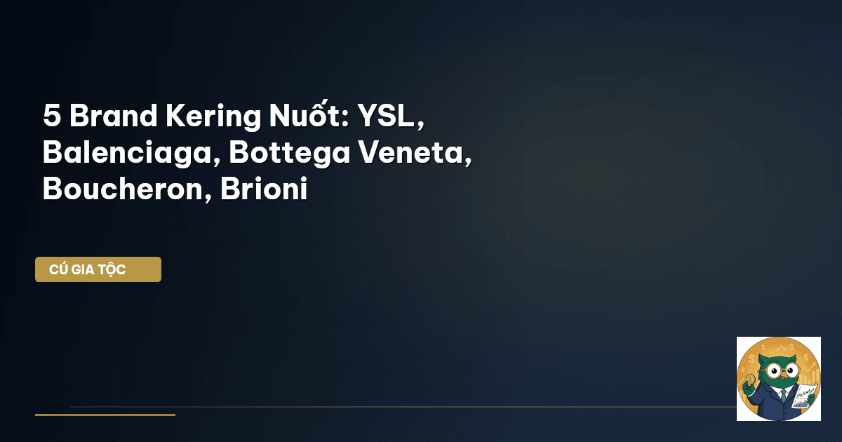 5 Brand Kering Nuốt: YSL, Balenciaga, Bottega Veneta, Boucheron, Brioni