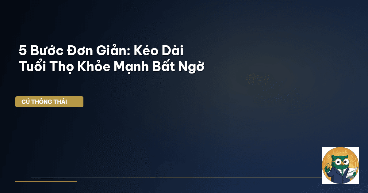 5 Bước Đơn Giản: Kéo Dài Tuổi Thọ Khỏe Mạnh Bất Ngờ