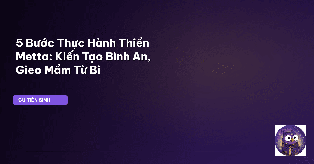 5 Bước Thực Hành Thiền Metta: Kiến Tạo Bình An, Gieo Mầm Từ Bi