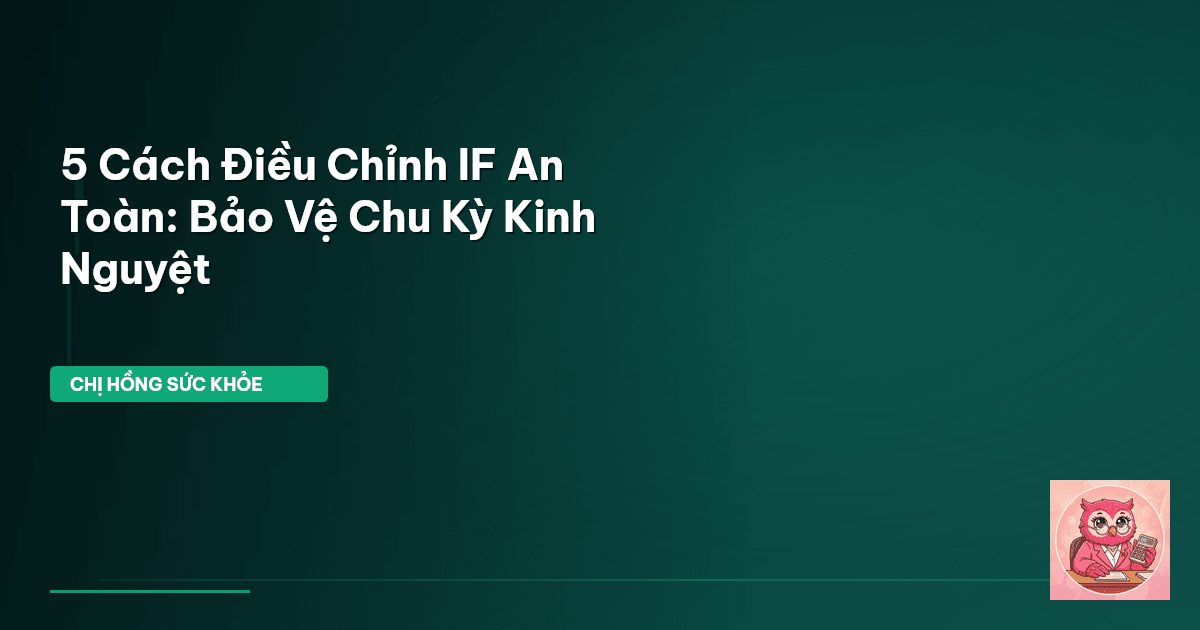 5 Cách Điều Chỉnh IF An Toàn: Bảo Vệ Chu Kỳ Kinh Nguyệt