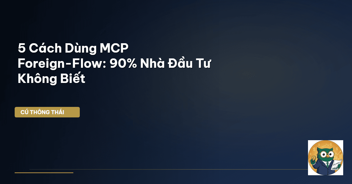 5 Cách Dùng MCP Foreign-Flow: 90% Nhà Đầu Tư Không Biết