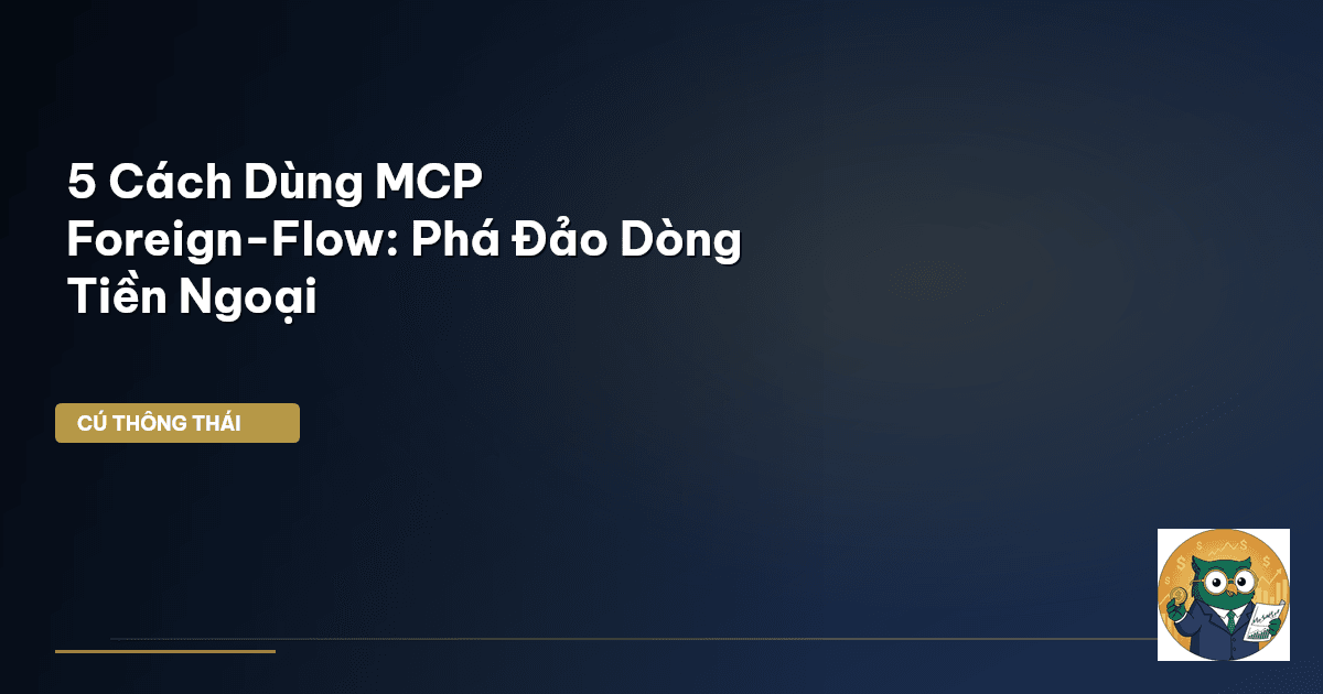 5 Cách Dùng MCP Foreign-Flow: Phá Đảo Dòng Tiền Ngoại