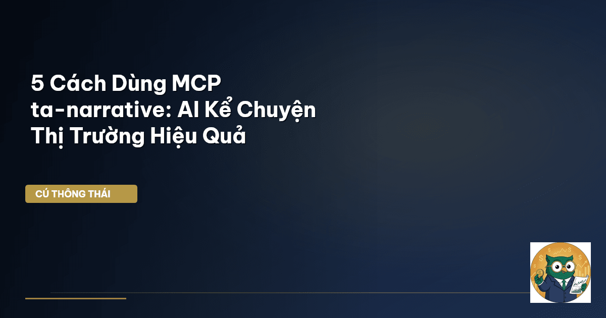 5 Cách Dùng MCP ta-narrative: AI Kể Chuyện Thị Trường Hiệu Quả