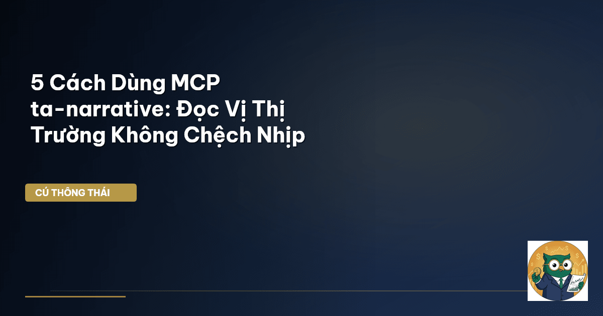 5 Cách Dùng MCP ta-narrative: Đọc Vị Thị Trường Không Chệch Nhịp