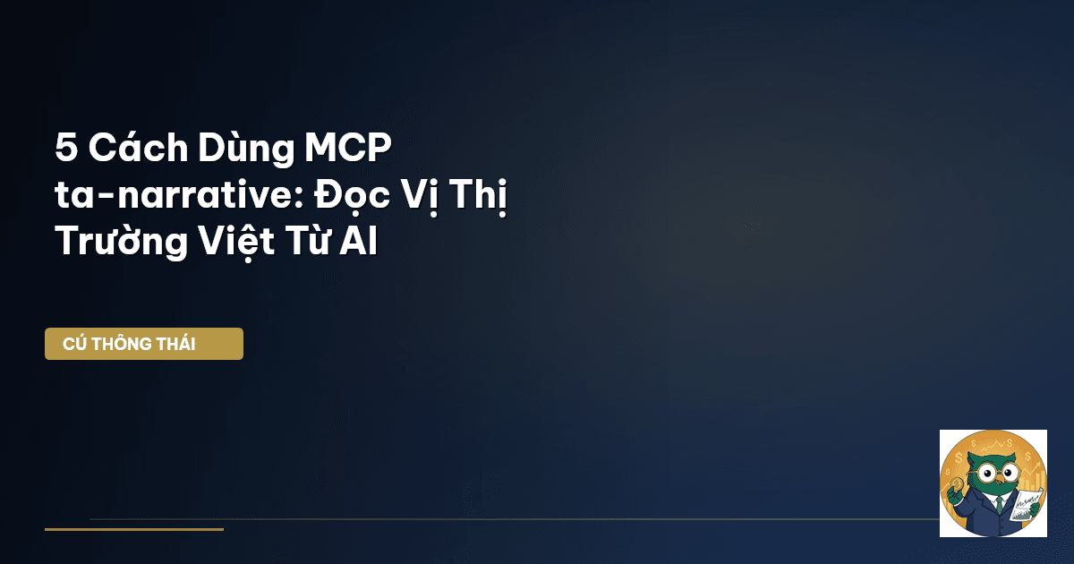5 Cách Dùng MCP ta-narrative: Đọc Vị Thị Trường Việt Từ AI