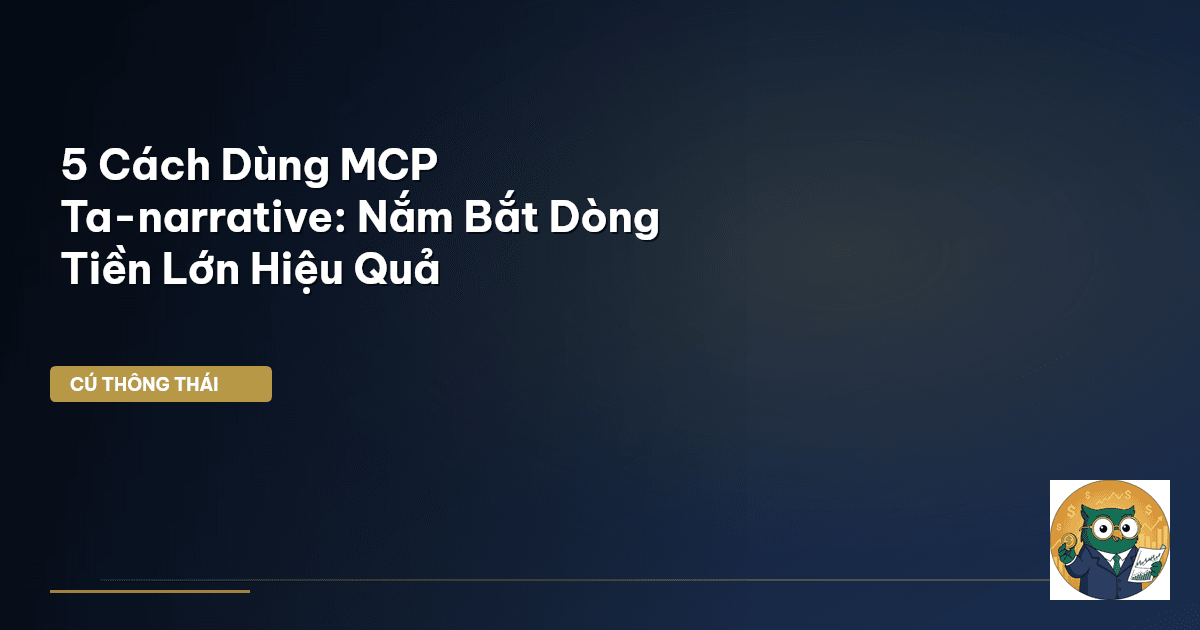 5 Cách Dùng MCP Ta-narrative: Nắm Bắt Dòng Tiền Lớn Hiệu Quả