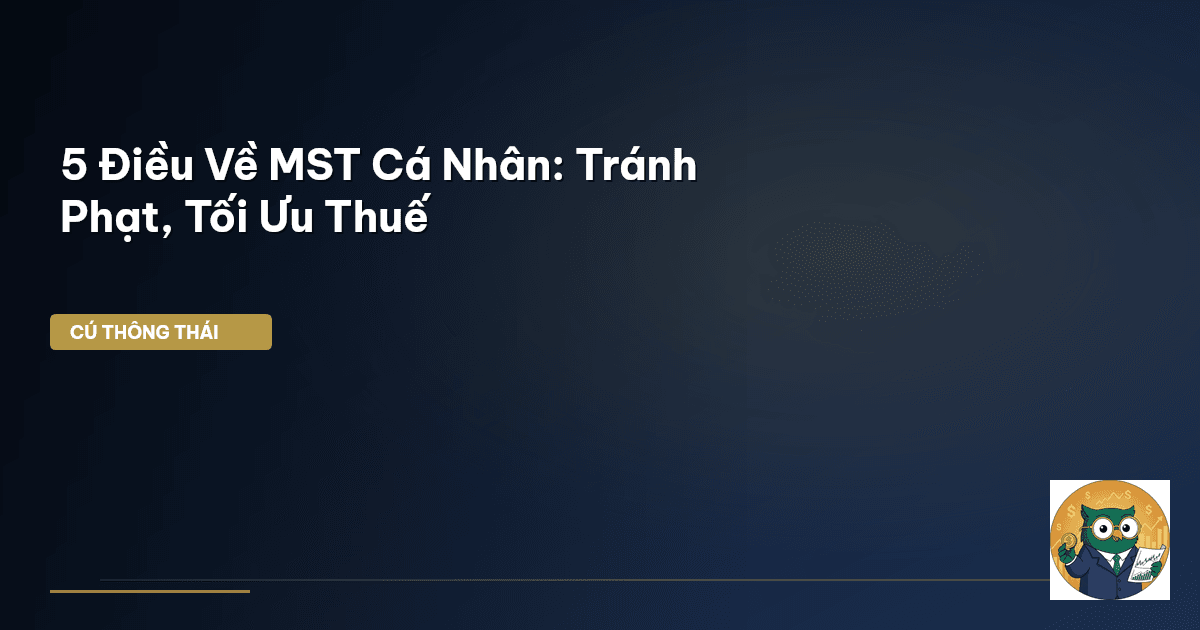 5 Điều Về MST Cá Nhân: Tránh Phạt, Tối Ưu Thuế