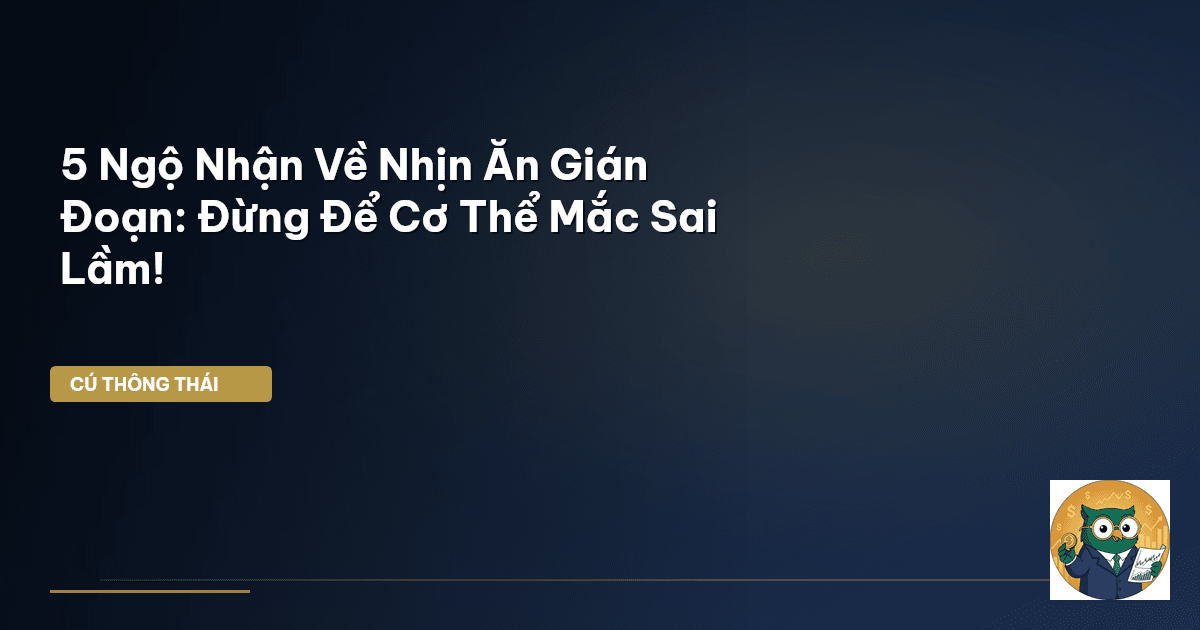 5 Ngộ Nhận Về Nhịn Ăn Gián Đoạn: Đừng Để Cơ Thể Mắc Sai Lầm!
