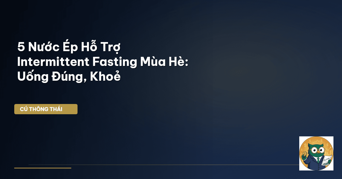 5 Nước Ép Hỗ Trợ Intermittent Fasting Mùa Hè: Uống Đúng, Khoẻ