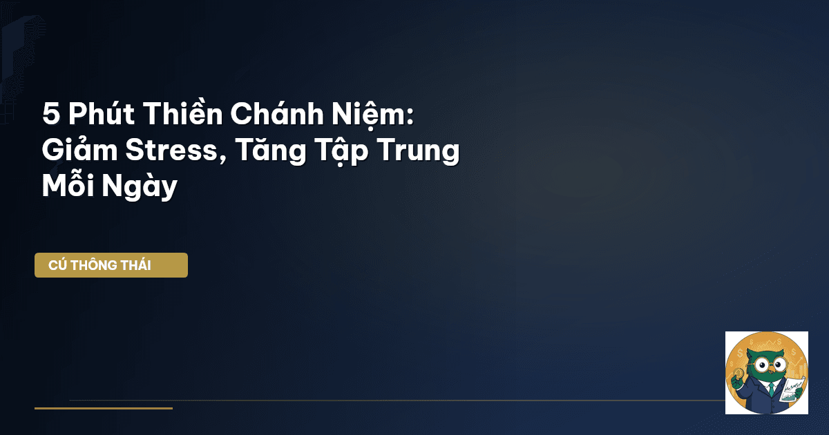 5 Phút Thiền Chánh Niệm: Giảm Stress, Tăng Tập Trung Mỗi Ngày