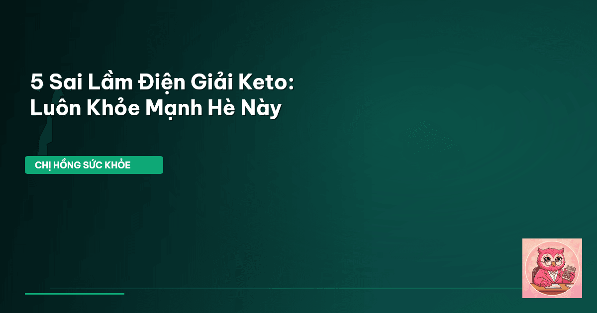 5 Sai Lầm Điện Giải Keto: Luôn Khỏe Mạnh Hè Này