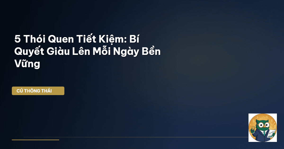 5 Thói Quen Tiết Kiệm: Bí Quyết Giàu Lên Mỗi Ngày Bền Vững