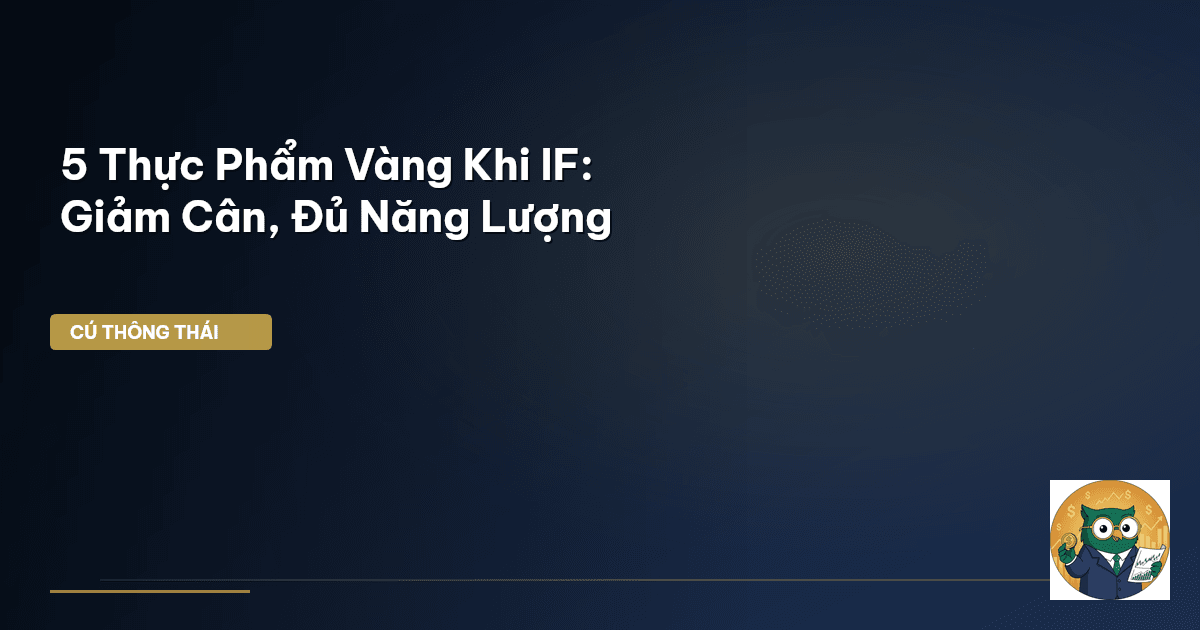 5 Thực Phẩm Vàng Khi IF: Giảm Cân, Đủ Năng Lượng