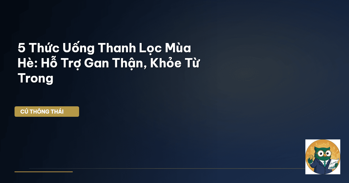 5 Thức Uống Thanh Lọc Mùa Hè: Hỗ Trợ Gan Thận, Khỏe Từ Trong