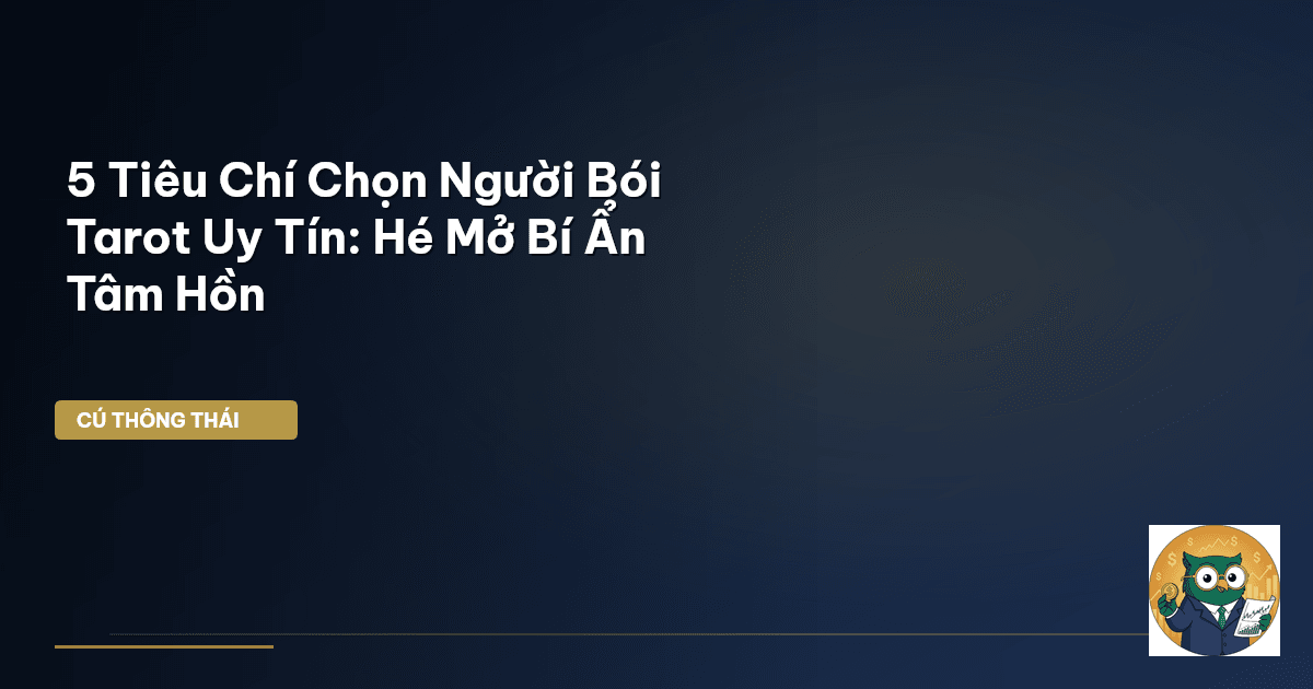 5 Tiêu Chí Chọn Người Bói Tarot Uy Tín: Hé Mở Bí Ẩn Tâm Hồn