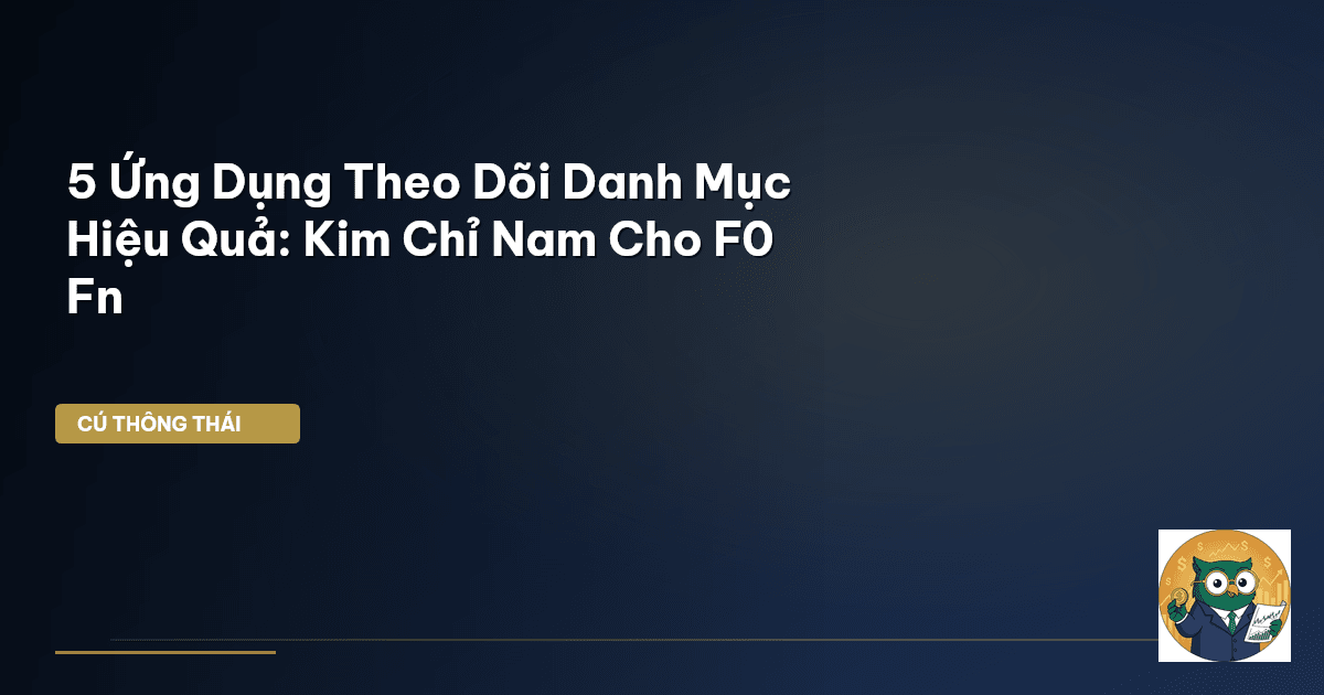 5 Ứng Dụng Theo Dõi Danh Mục Hiệu Quả: Kim Chỉ Nam Cho F0 & Fn
