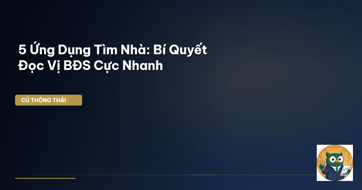 5 Ứng Dụng Tìm Nhà: Bí Quyết Đọc Vị BĐS Cực Nhanh