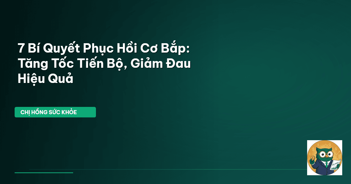 7 Bí Quyết Phục Hồi Cơ Bắp: Tăng Tốc Tiến Bộ, Giảm Đau Hiệu Quả