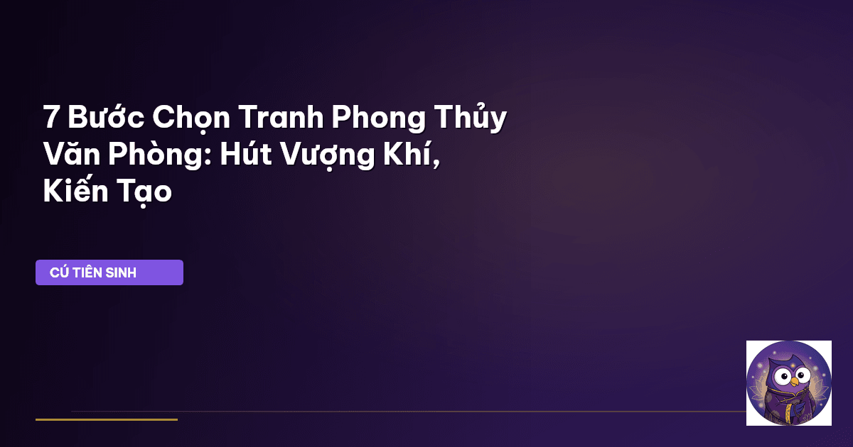 7 Bước Chọn Tranh Phong Thủy Văn Phòng: Hút Vượng Khí, Kiến Tạo