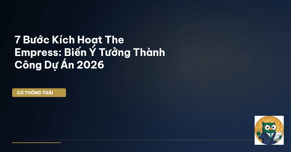 7 Bước Kích Hoạt The Empress: Biến Ý Tưởng Thành Công Dự Án 2026