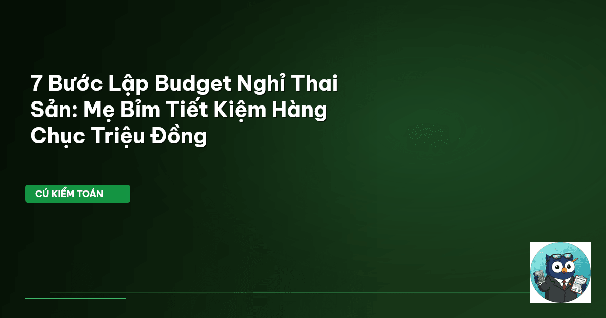 7 Bước Lập Budget Nghỉ Thai Sản: Mẹ Bỉm Tiết Kiệm Hàng Chục Triệu Đồng