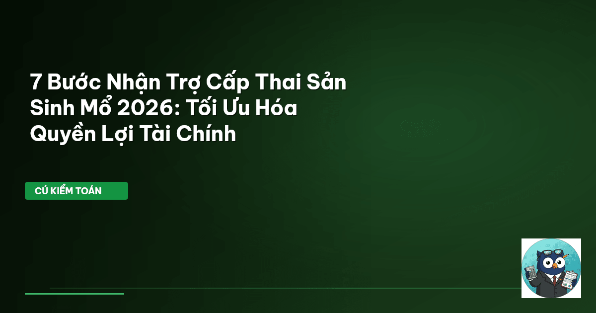 7 Bước Nhận Trợ Cấp Thai Sản Sinh Mổ 2026: Tối Ưu Hóa Quyền Lợi Tài Chính