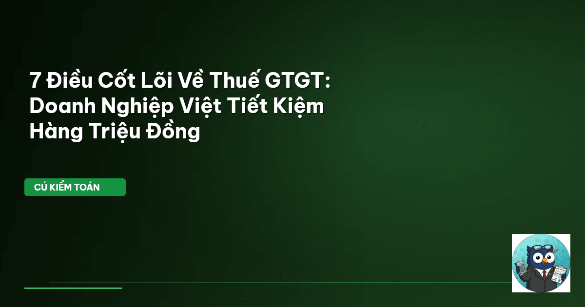 7 Điều Cốt Lõi Về Thuế GTGT: Doanh Nghiệp Việt Tiết Kiệm Hàng Triệu Đồng