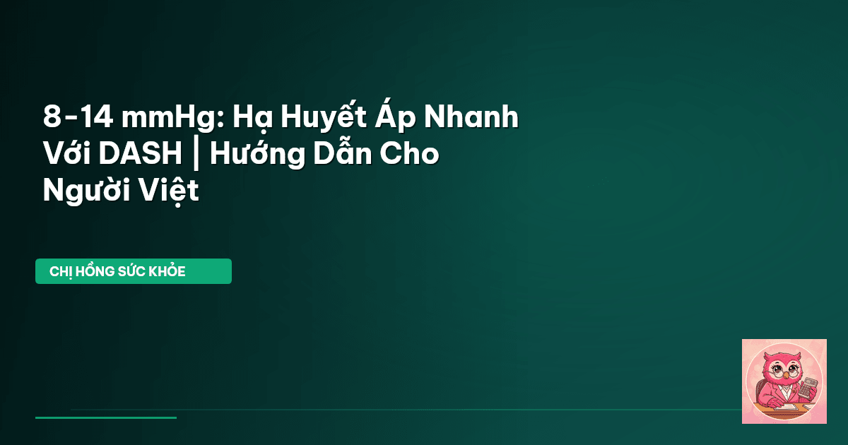 8-14 mmHg: Hạ Huyết Áp Nhanh Với DASH | Hướng Dẫn Cho Người Việt