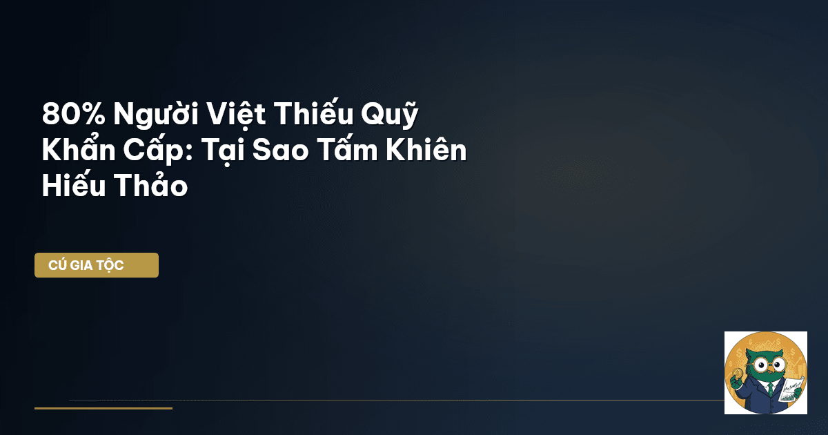 80% Người Việt Thiếu Quỹ Khẩn Cấp: Tại Sao ‘Tấm Khiên’ Hiếu Thảo