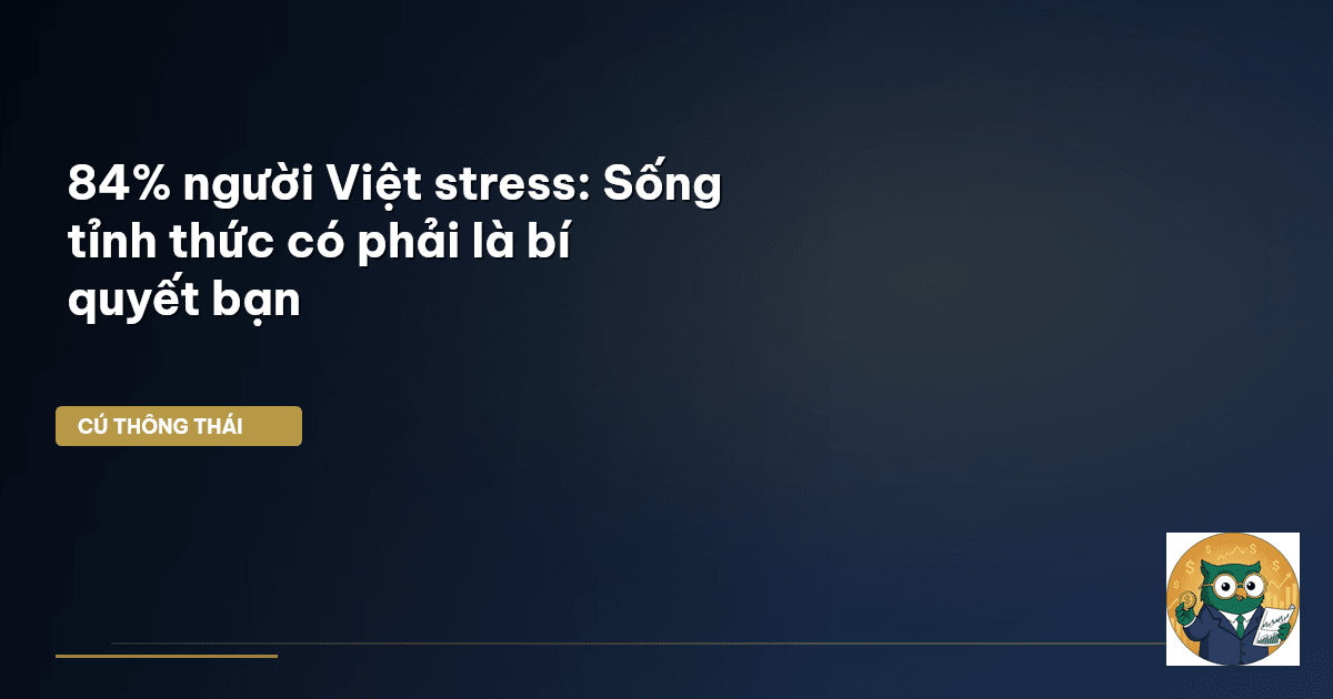 84% người Việt stress: Sống tỉnh thức có phải là bí quyết bạn