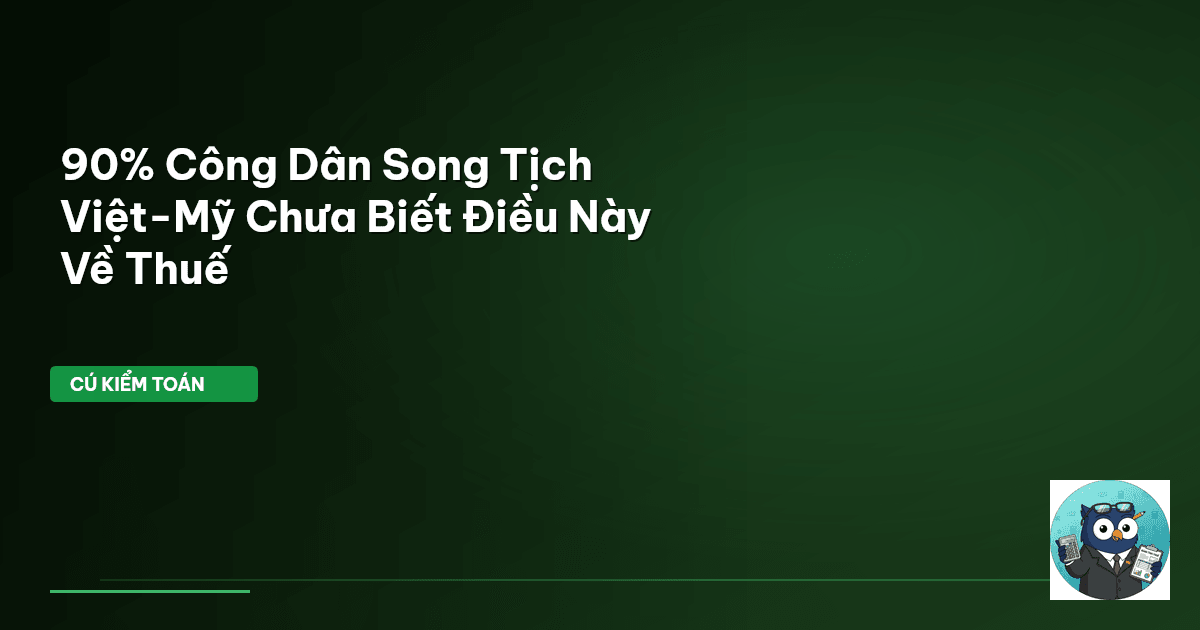 90% Công Dân Song Tịch Việt-Mỹ Chưa Biết Điều Này Về Thuế