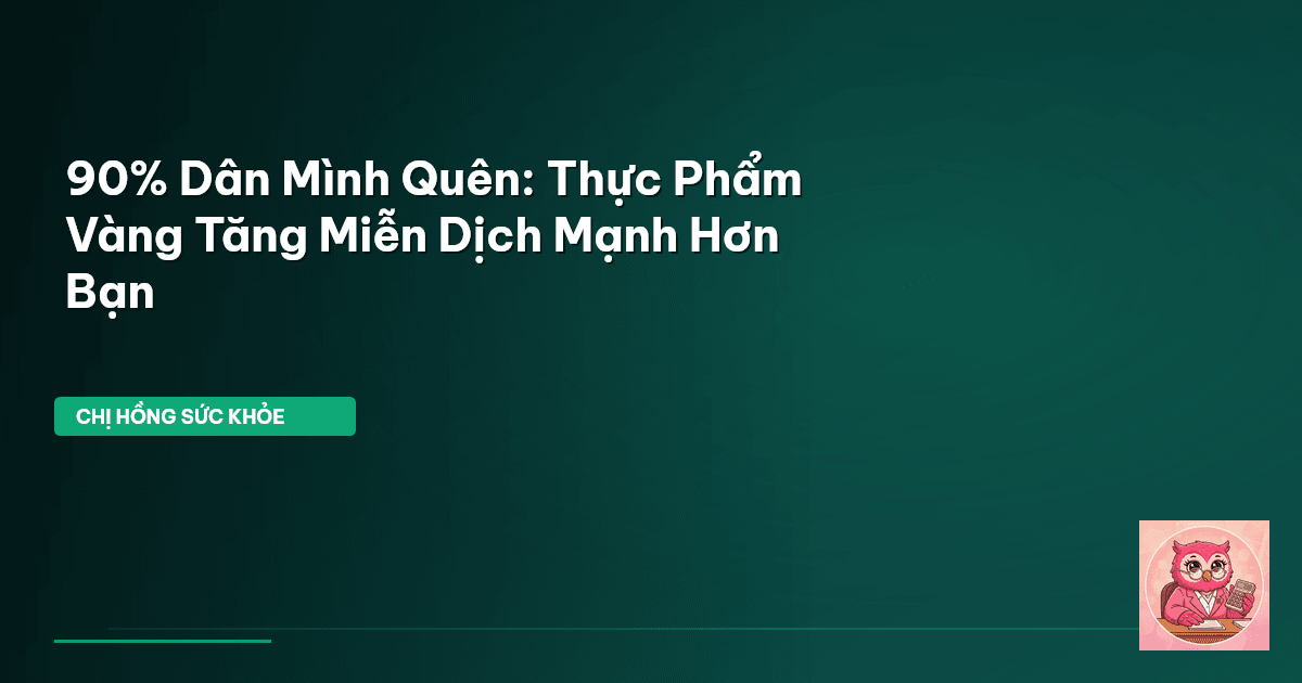 90% Dân Mình Quên: Thực Phẩm Vàng Tăng Miễn Dịch Mạnh Hơn Bạn