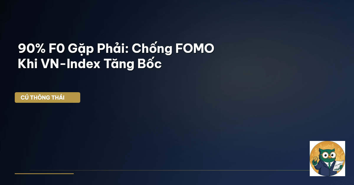 90% F0 Gặp Phải: Chống FOMO Khi VN-Index Tăng Bốc