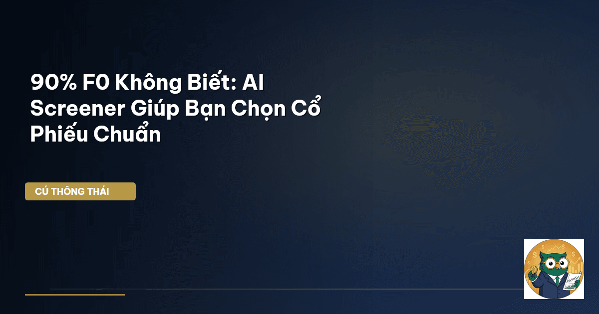 90% F0 Không Biết: AI Screener Giúp Bạn Chọn Cổ Phiếu Chuẩn