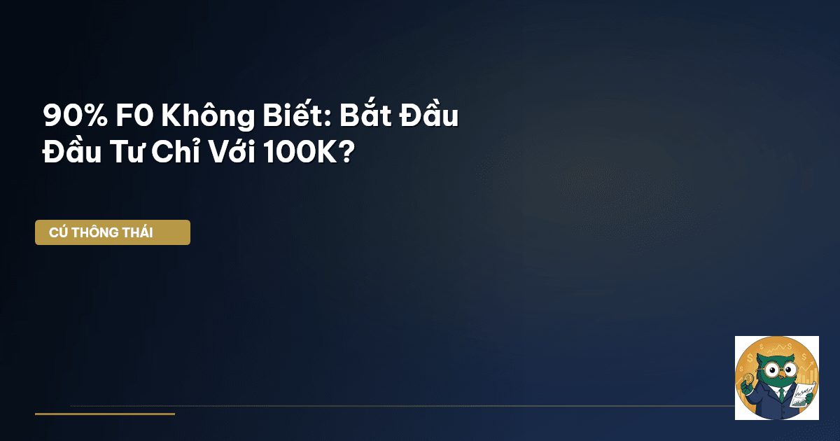 90% F0 Không Biết: Bắt Đầu Đầu Tư Chỉ Với 100K?