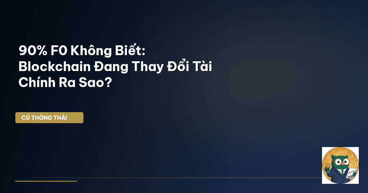 90% F0 Không Biết: Blockchain Đang Thay Đổi Tài Chính Ra Sao?