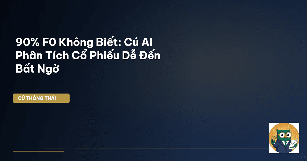 90% F0 Không Biết: Cú AI Phân Tích Cổ Phiếu Dễ Đến Bất Ngờ