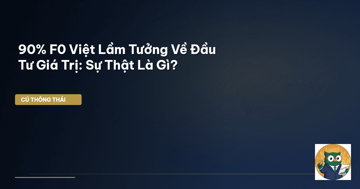 90% F0 Việt Lầm Tưởng Về Đầu Tư Giá Trị: Sự Thật Là Gì?