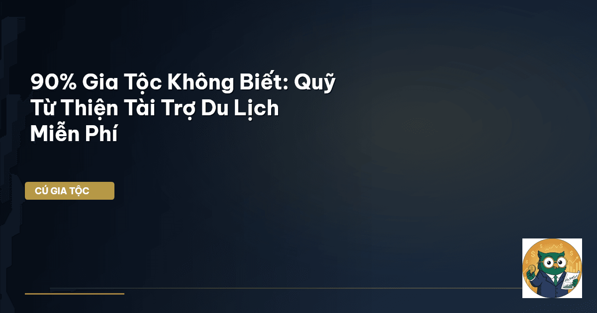 90% Gia Tộc Không Biết: Quỹ Từ Thiện Tài Trợ Du Lịch Miễn Phí